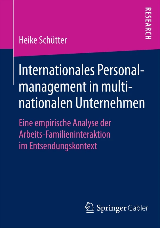 Internationales Personalmanagement in multinationalen Unternehmen: Eine empirische Analyse der Arbeits-Familieninteraktion im Entsendungskontext