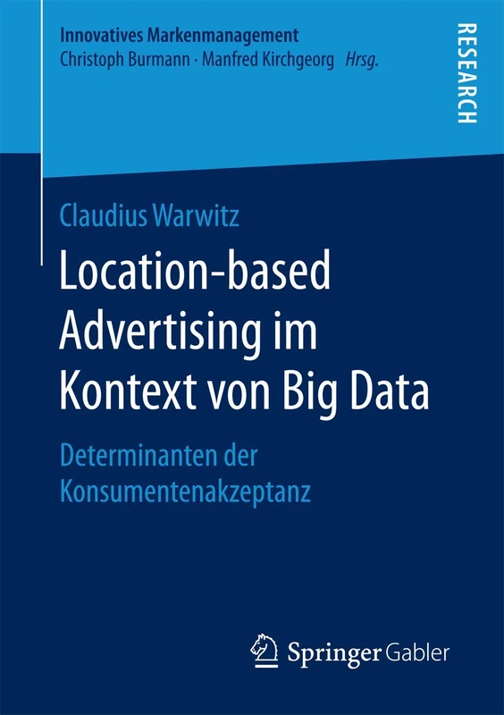 Location-based Advertising im Kontext von Big Data: Determinanten der Konsumentenakzeptanz (Innovatives Markenmanagement)