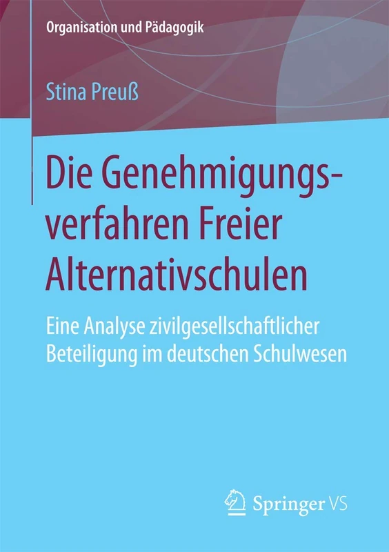 Die Genehmigungsverfahren Freier Alternativschulen: Eine Analyse zivilgesellschaftlicher Beteiligung im deutschen Schulwesen: 22 (Organisation und Pädagogik, 22)