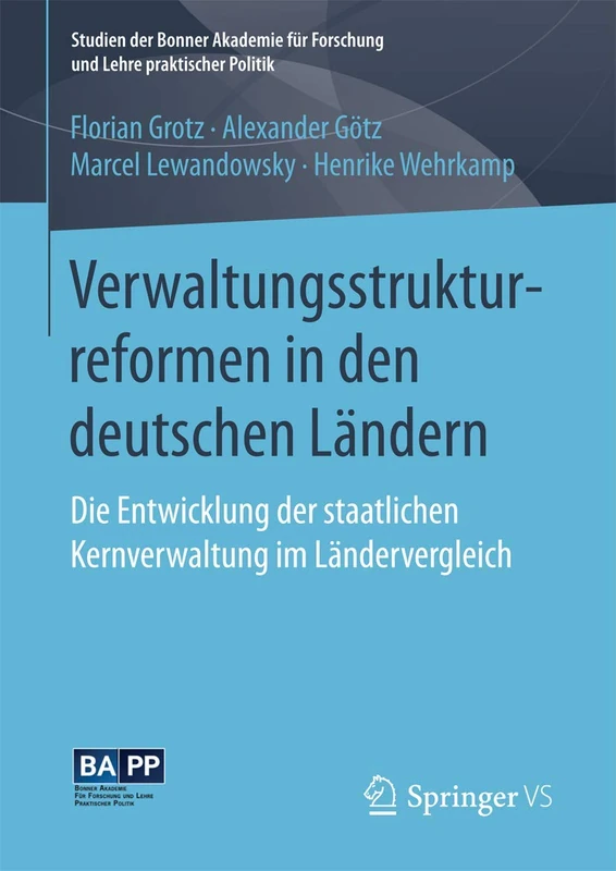 Verwaltungsstrukturreformen in den deutschen Ländern: Die Entwicklung der staatlichen Kernverwaltung im Ländervergleich (Studien der Bonner Akademie für Forschung und Lehre praktischer Politik)