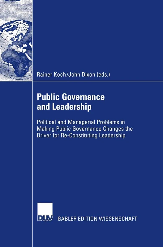 Public Governance and Leadership: Political and Managerial Problems in Making Public Governance Changes the Driver for Re-Constituting Leadership