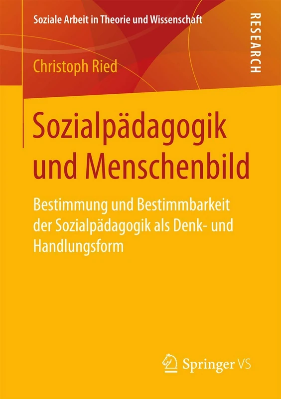 Sozialpädagogik und Menschenbild: Bestimmung und Bestimmbarkeit der Sozialpädagogik als Denk- und Handlungsform (Soziale Arbeit in Theorie und Wissenschaft)