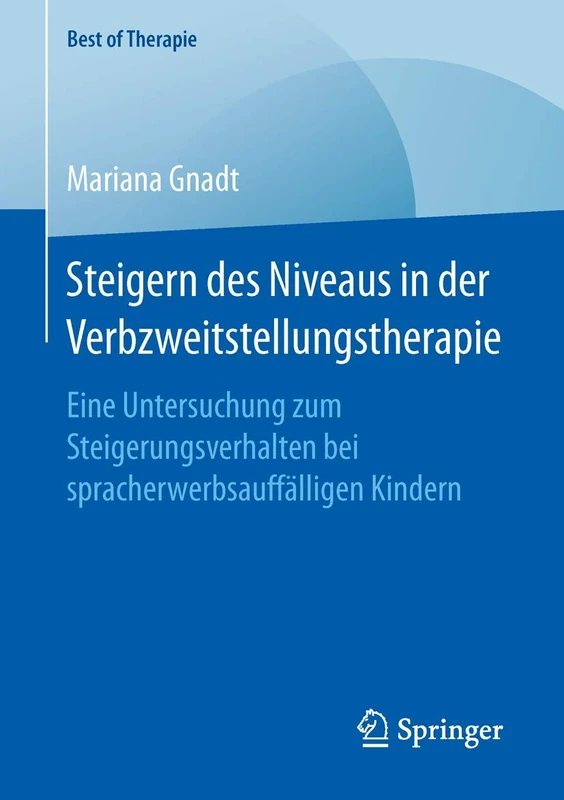 Steigern des Niveaus in der Verbzweitstellungstherapie: Eine Untersuchung zum Steigerungsverhalten bei spracherwerbsauffälligen Kindern (Best of Therapie)