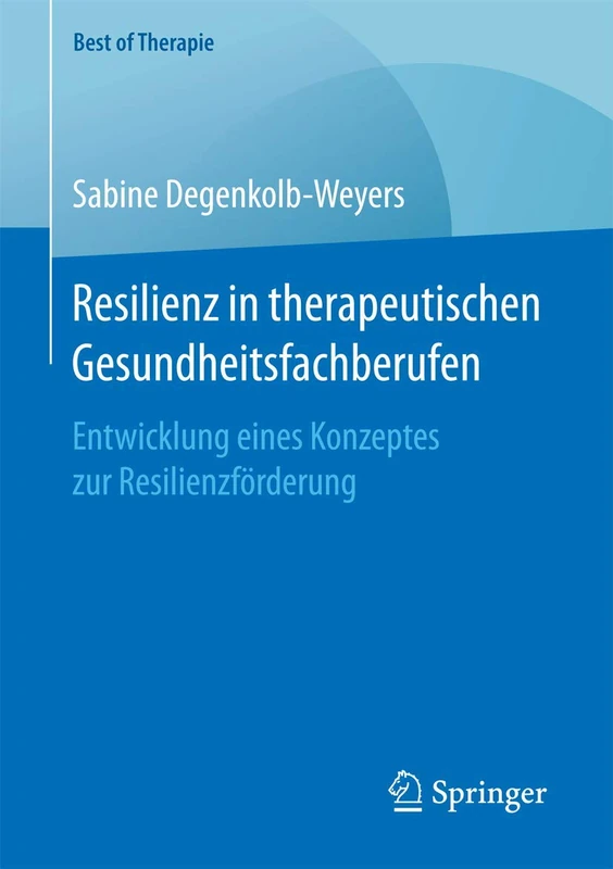 Resilienz in therapeutischen Gesundheitsfachberufen: Entwicklung eines Konzeptes zur Resilienzförderung (Best of Therapie)
