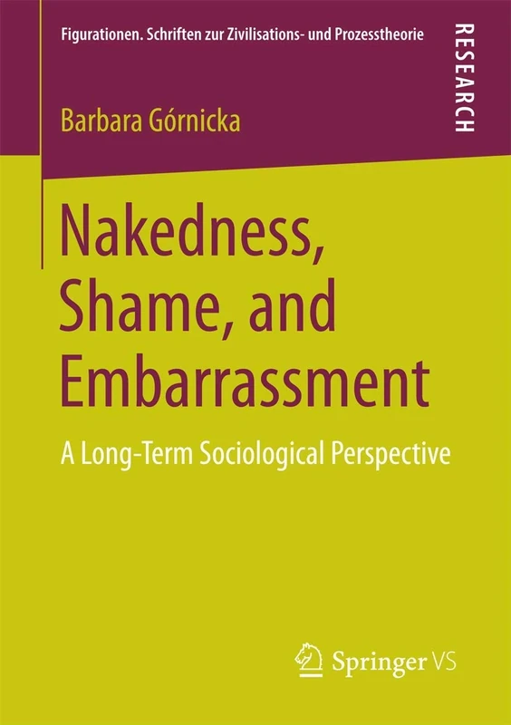 Nakedness, Shame, and Embarrassment: A Long-Term Sociological Perspective: 12 (Figurationen. Schriften zur Zivilisations- und Prozesstheorie, 12)