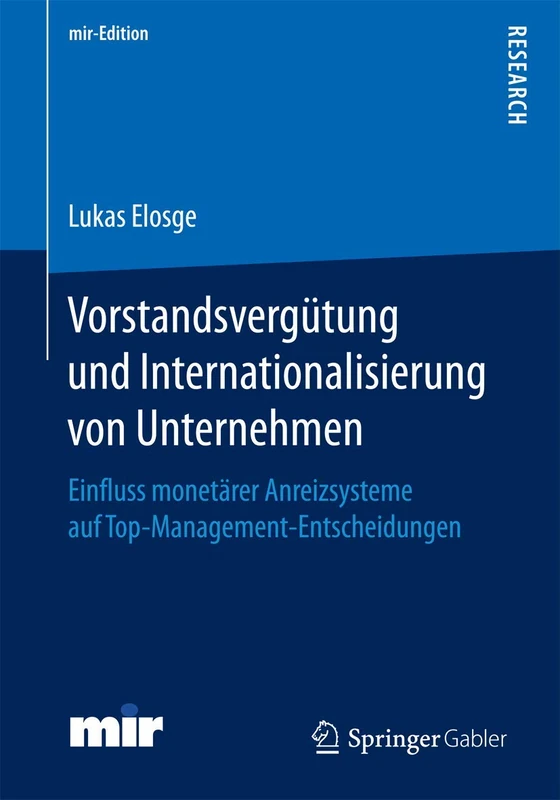 Vorstandsvergütung und Internationalisierung von Unternehmen: Einfluss monetärer Anreizsysteme auf Top-Management-Entscheidungen (mir-Edition)