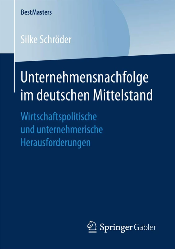 Unternehmensnachfolge im deutschen Mittelstand: Wirtschaftspolitische und unternehmerische Herausforderungen (BestMasters)