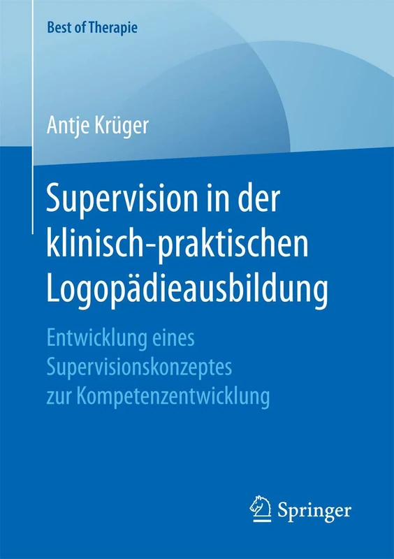 Supervision in der klinisch-praktischen Logopädieausbildung: Entwicklung eines Supervisionskonzeptes zur Kompetenzentwicklung (Best of Therapie)