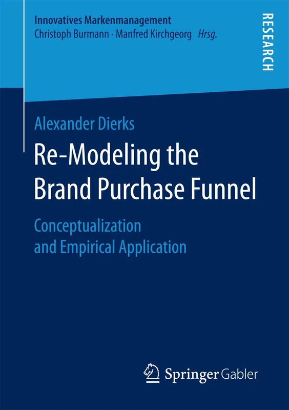 Re-Modeling the Brand Purchase Funnel: Conceptualization and Empirical Application (Innovatives Markenmanagement)
