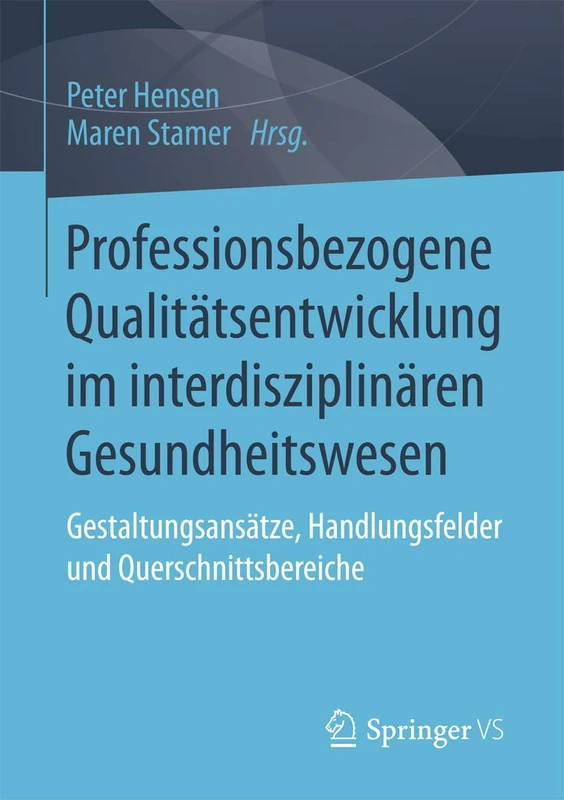 Professionsbezogene Qualitätsentwicklung im interdisziplinären Gesundheitswesen: Gestaltungsansätze, Handlungsfelder und Querschnittsbereiche