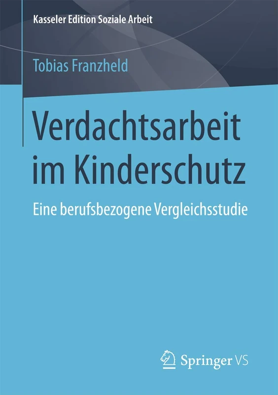 Verdachtsarbeit im Kinderschutz: Eine berufsbezogene Vergleichsstudie: 7 (Kasseler Edition Soziale Arbeit, 7)