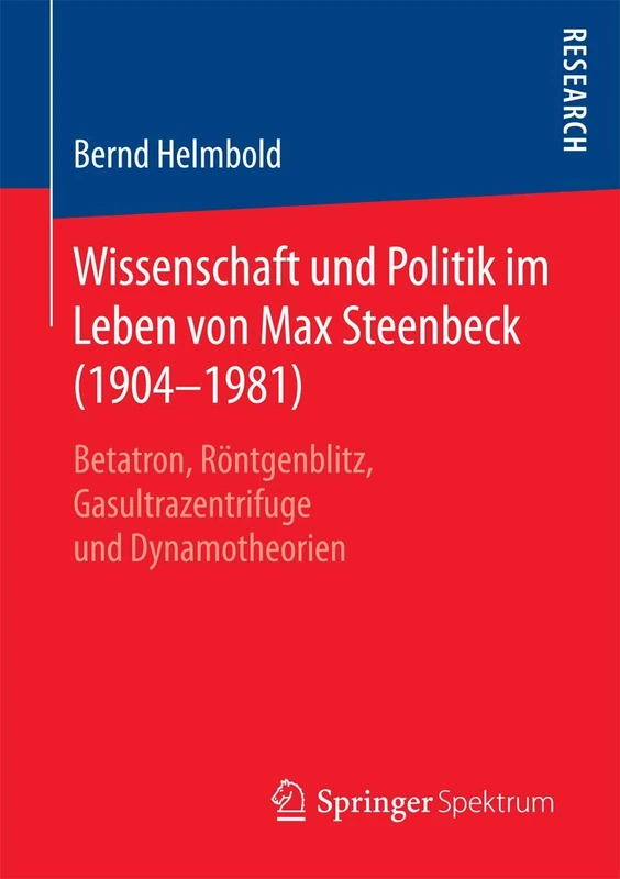 Wissenschaft und Politik im Leben von Max Steenbeck (1904–1981): Betatron, Röntgenblitz, Gasultrazentrifuge und Dynamotheorien