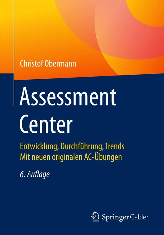 Assessment Center: Entwicklung, Durchführung, Trends Mit neuen originalen AC-Übungen