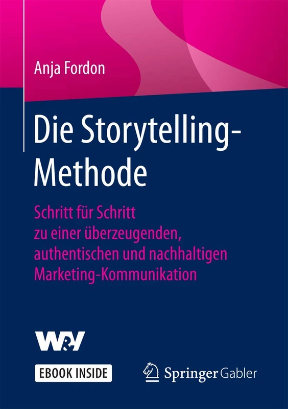 Die Storytelling-Methode: Schritt für Schritt zu einer überzeugenden, authentischen und nachhaltigen Marketing-Kommunikation