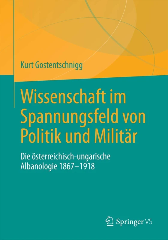 Wissenschaft im Spannungsfeld von Politik und Militär: Die österreichisch-ungarische Albanologie 1867-1918