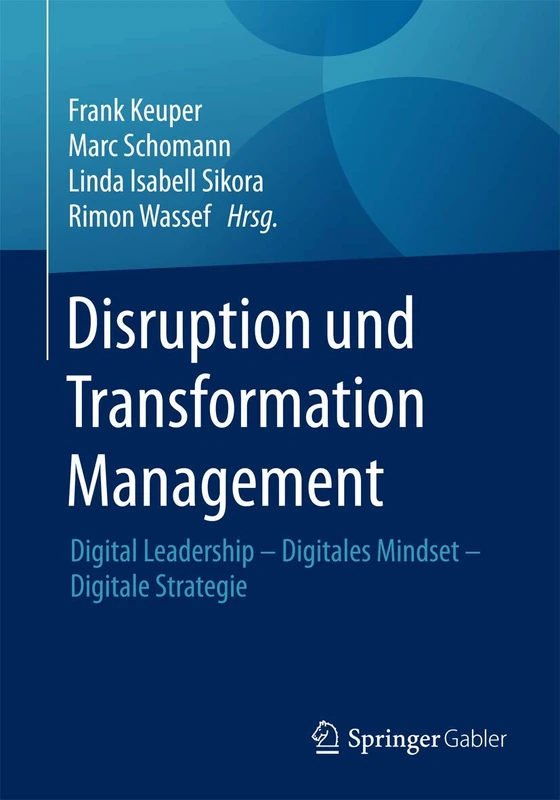Disruption und Transformation Management: Digital Leadership – Digitales Mindset – Digitale Strategie