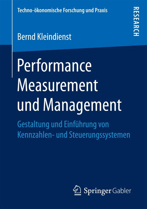 Performance Measurement und Management: Gestaltung und Einführung von Kennzahlen- und Steuerungssystemen (Techno-ökonomische Forschung und Praxis)