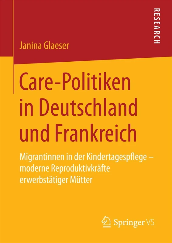Care-Politiken in Deutschland und Frankreich: Migrantinnen in der Kindertagespflege – moderne Reproduktivkräfte erwerbstätiger Mütter