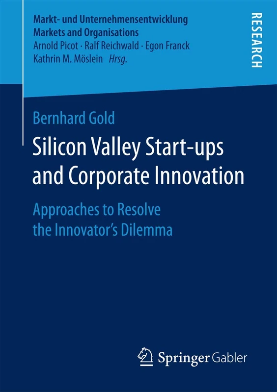 Silicon Valley Start‐ups and Corporate Innovation: Approaches to Resolve the Innovator’s Dilemma (Markt- und Unternehmensentwicklung Markets and Organisations)