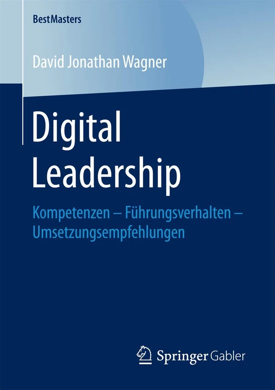 Digital Leadership: Kompetenzen – Führungsverhalten – Umsetzungsempfehlungen (BestMasters)