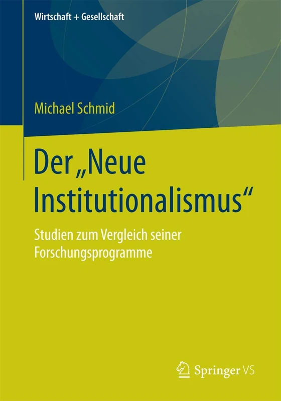 Der „Neue Institutionalismus“: Studien zum Vergleich seiner Forschungsprogramme (Wirtschaft + Gesellschaft)