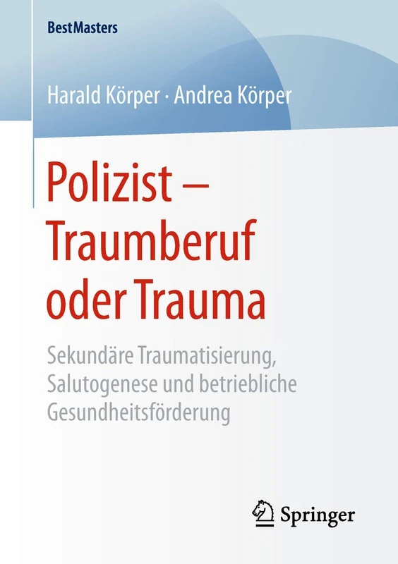 Polizist – Traumberuf oder Trauma: Sekundäre Traumatisierung, Salutogenese und betriebliche Gesundheitsförderung (BestMasters)