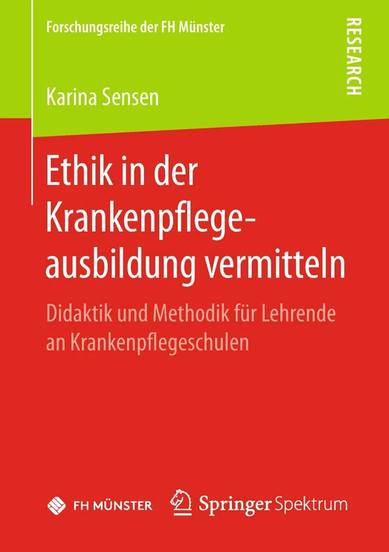 Ethik in der Krankenpflegeausbildung vermitteln: Didaktik und Methodik für Lehrende an Krankenpflegeschulen (Forschungsreihe der FH Münster)