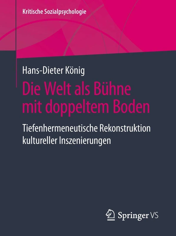 Die Welt als Bühne mit doppeltem Boden: Tiefenhermeneutische Rekonstruktion kultureller Inszenierungen (Kritische Sozialpsychologie)