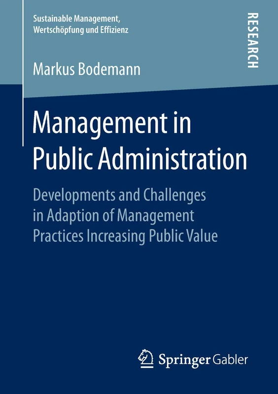 Management in Public Administration: Developments and Challenges in Adaption of Management Practices Increasing Public Value (Sustainable Management, Wertschöpfung und Effizienz)