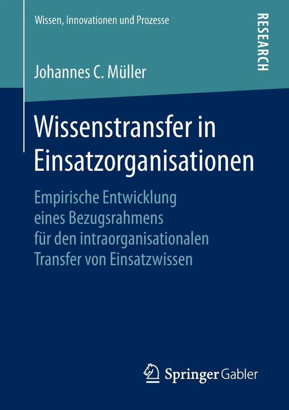 Wissenstransfer in Einsatzorganisationen: Empirische Entwicklung eines Bezugsrahmens für den intraorganisationalen Transfer von Einsatzwissen (Wissen, Innovationen und Prozesse)