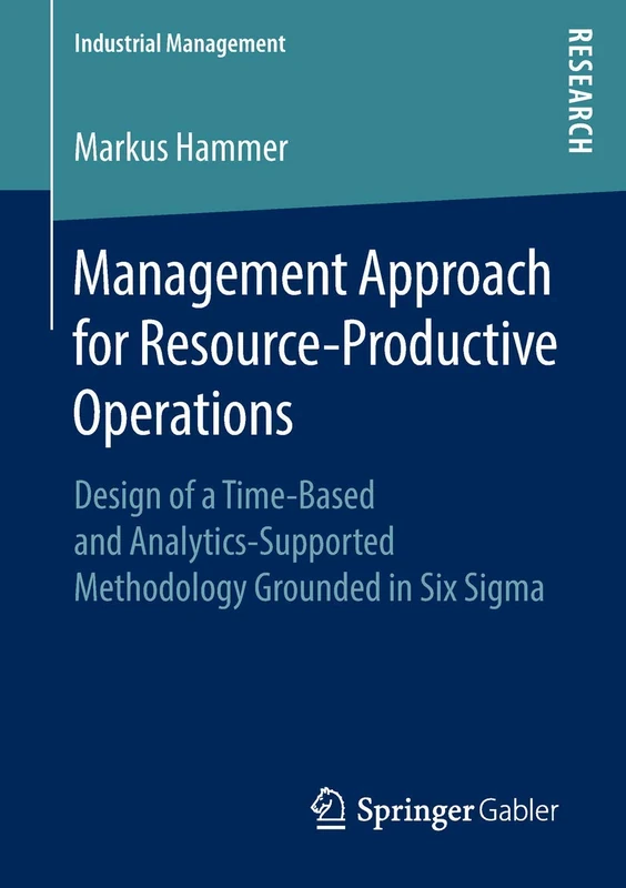 Management Approach for Resource-Productive Operations: Design of a Time-Based and Analytics-Supported Methodology Grounded in Six Sigma (Industrial Management)