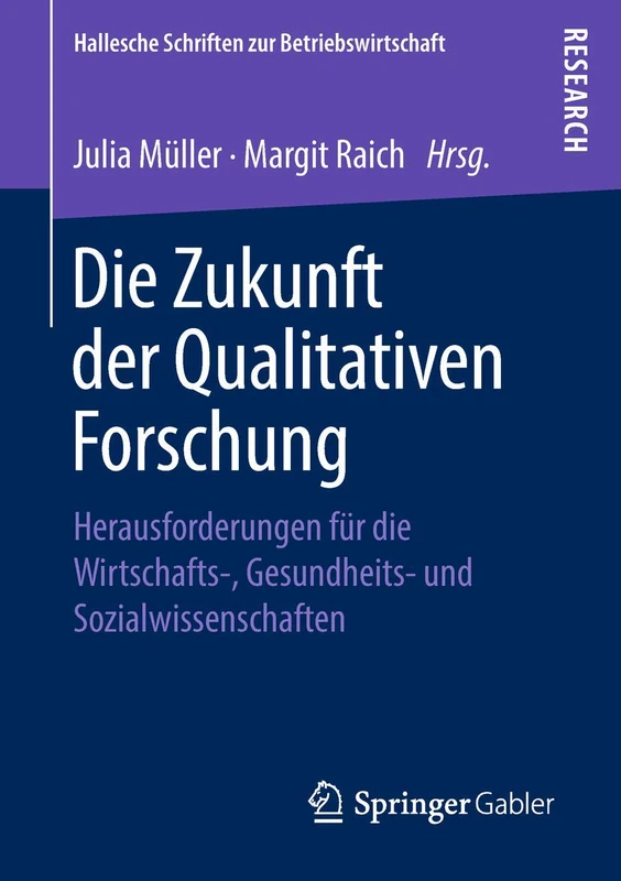 Die Zukunft der Qualitativen Forschung: Herausforderungen für die Wirtschafts-, Gesundheits- und Sozialwissenschaften (Hallesche Schriften zur Betriebswirtschaft)