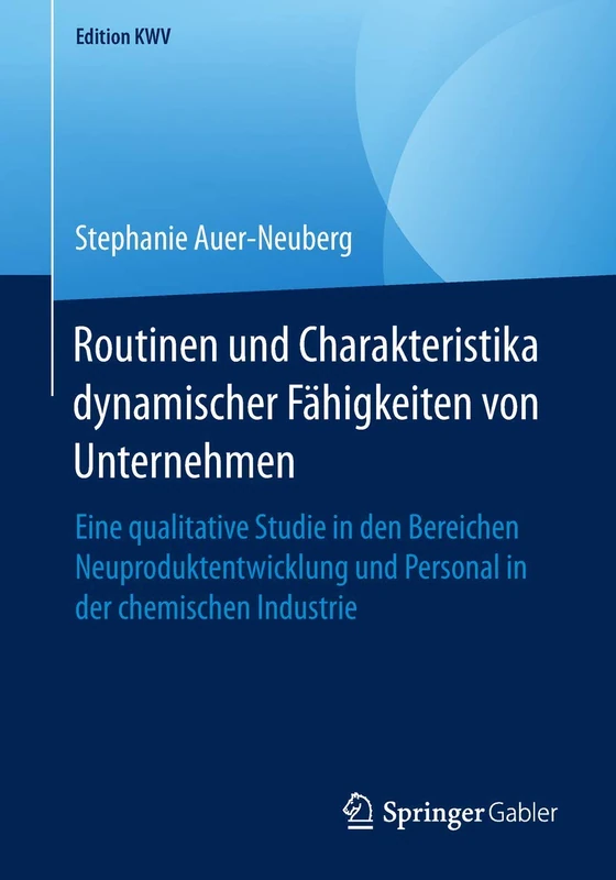 Routinen und Charakteristika dynamischer Fähigkeiten von Unternehmen: Eine qualitative Studie in den Bereichen Neuproduktentwicklung und Personal in der chemischen Industrie (Edition KWV)