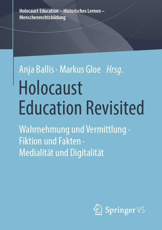 Holocaust Education Revisited: Wahrnehmung und Vermittlung • Fiktion und Fakten • Medialität und Digitalität (Holocaust Education – Historisches Lernen – Menschenrechtsbildung)