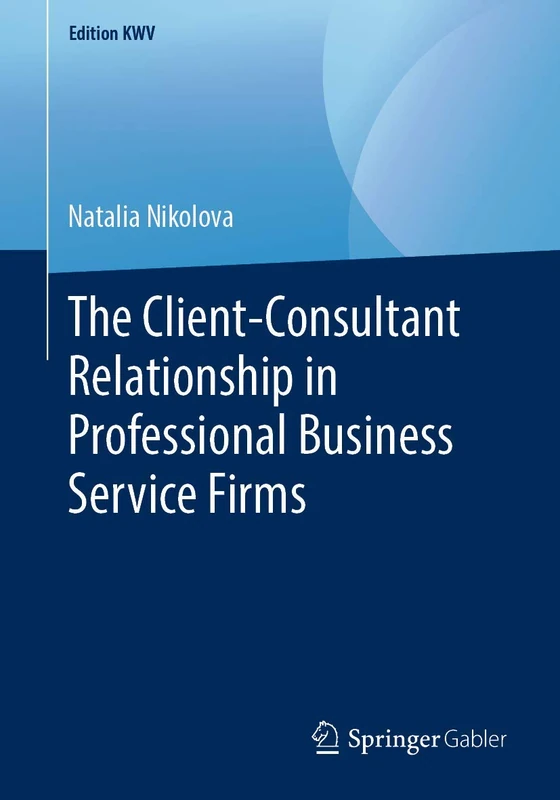The Client-Consultant Relationship in Professional Business Service Firms (Edition KWV)
