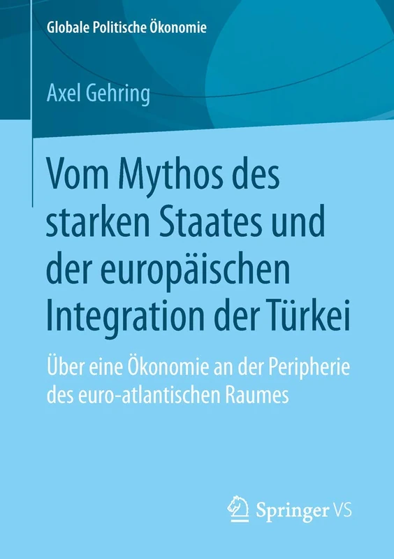 Vom Mythos des starken Staates und der europäischen Integration der Türkei: Über eine Ökonomie an der Peripherie des euro-atlantischen Raumes (Globale Politische Ökonomie) - Image 1
