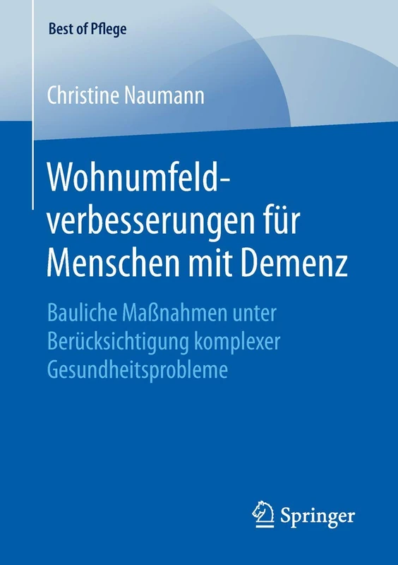 Wohnumfeldverbesserungen für Menschen mit Demenz: Bauliche Maßnahmen unter Berücksichtigung komplexer Gesundheitsprobleme (Best of Pflege)