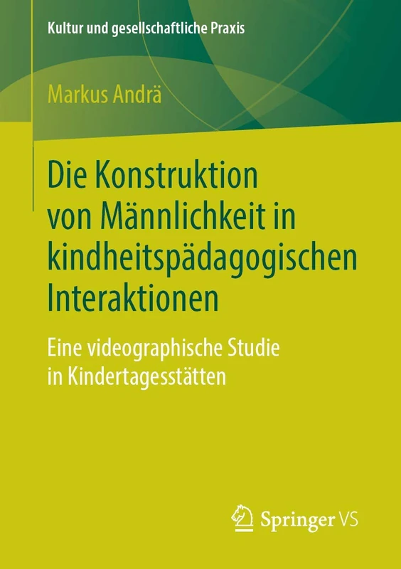 Die Konstruktion von Männlichkeit in kindheitspädagogischen Interaktionen: Eine videographische Studie in Kindertagesstätten (Kultur und gesellschaftliche Praxis)