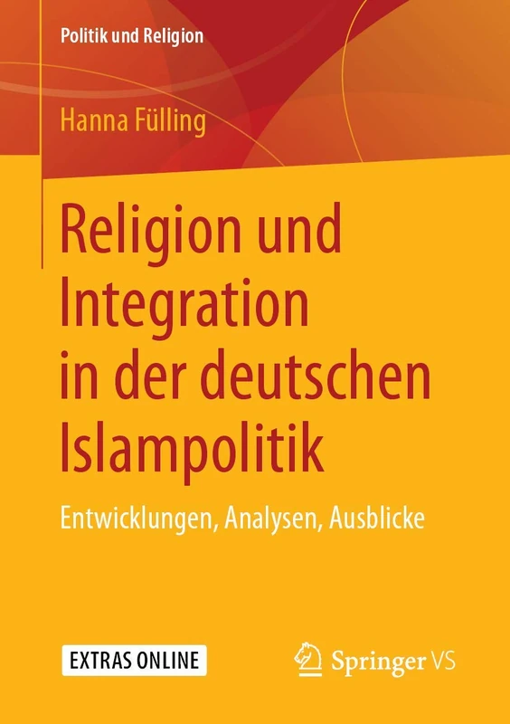 Religion und Integration in der deutschen Islampolitik: Entwicklungen, Analysen, Ausblicke (Politik und Religion)