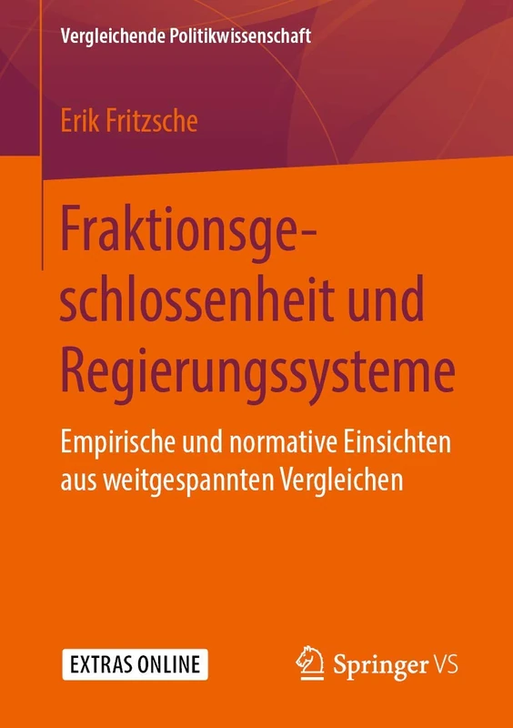 Fraktionsgeschlossenheit und Regierungssysteme: Empirische und normative Einsichten aus weitgespannten Vergleichen (Vergleichende Politikwissenschaft)