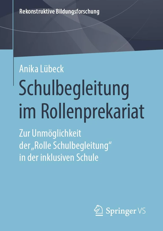 Schulbegleitung im Rollenprekariat: Zur Unmöglichkeit der „Rolle Schulbegleitung“ in der inklusiven Schule: 24 (Rekonstruktive Bildungsforschung, 24)