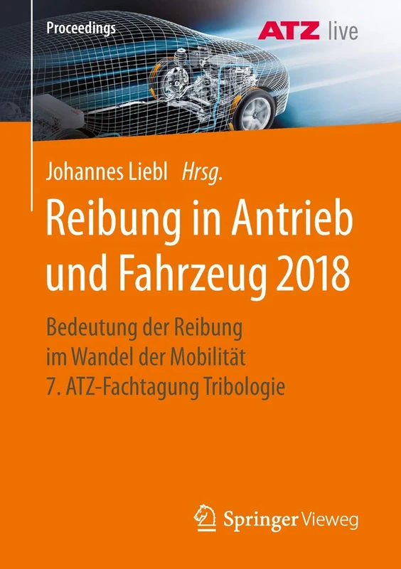 Reibung in Antrieb und Fahrzeug 2018: Bedeutung der Reibung im Wandel der Mobilität 7. ATZ-Fachtagung Tribologie (Proceedings)