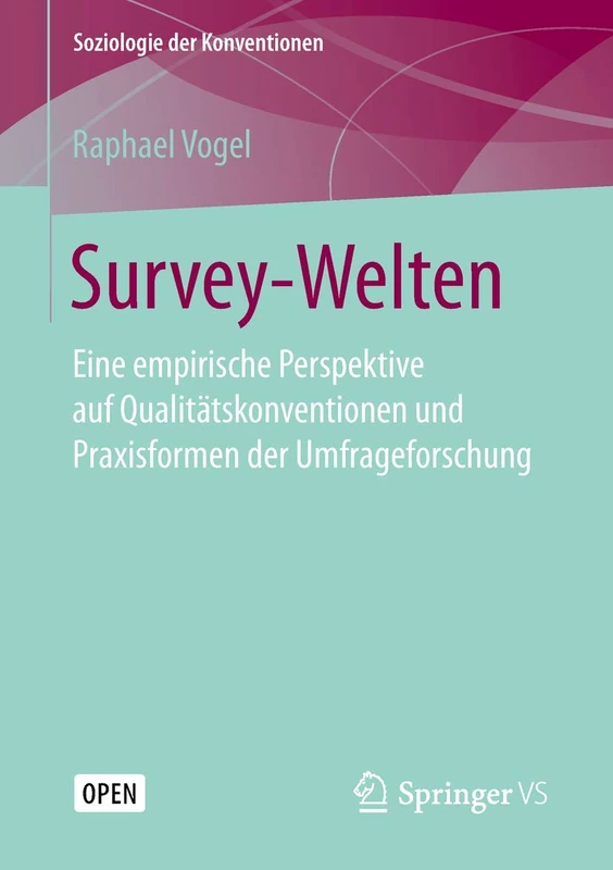 Survey-Welten: Eine empirische Perspektive auf Qualitätskonventionen und Praxisformen der Umfrageforschung (Soziologie der Konventionen)