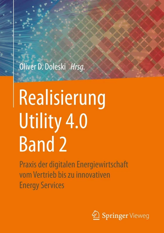 Realisierung Utility 4.0 Band 2: Praxis der digitalen Energiewirtschaft vom Vertrieb bis zu innovativen Energy Services