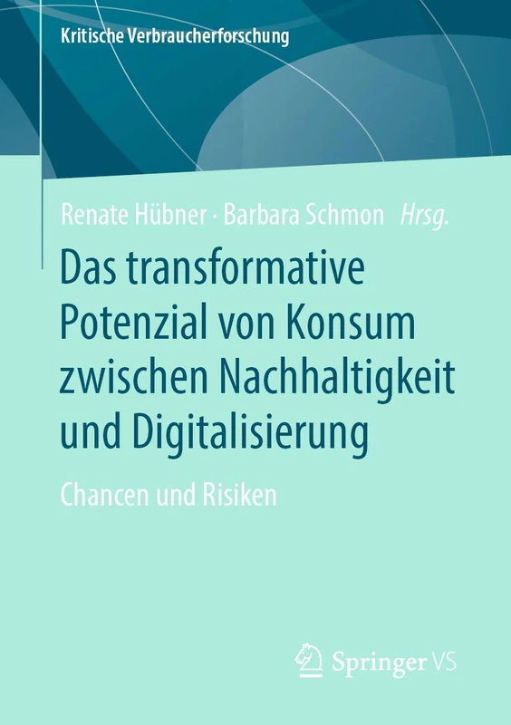 Das transformative Potenzial von Konsum zwischen Nachhaltigkeit und Digitalisierung: Chancen und Risiken (Kritische Verbraucherforschung)