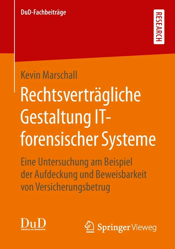 Rechtsverträgliche Gestaltung IT-forensischer Systeme: Eine Untersuchung am Beispiel der Aufdeckung und Beweisbarkeit von Versicherungsbetrug (DuD-Fachbeiträge)