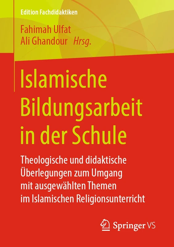 Islamische Bildungsarbeit in der Schule: Theologische und didaktische Überlegungen zum Umgang mit ausgewählten Themen im Islamischen Religionsunterricht (Edition Fachdidaktiken)