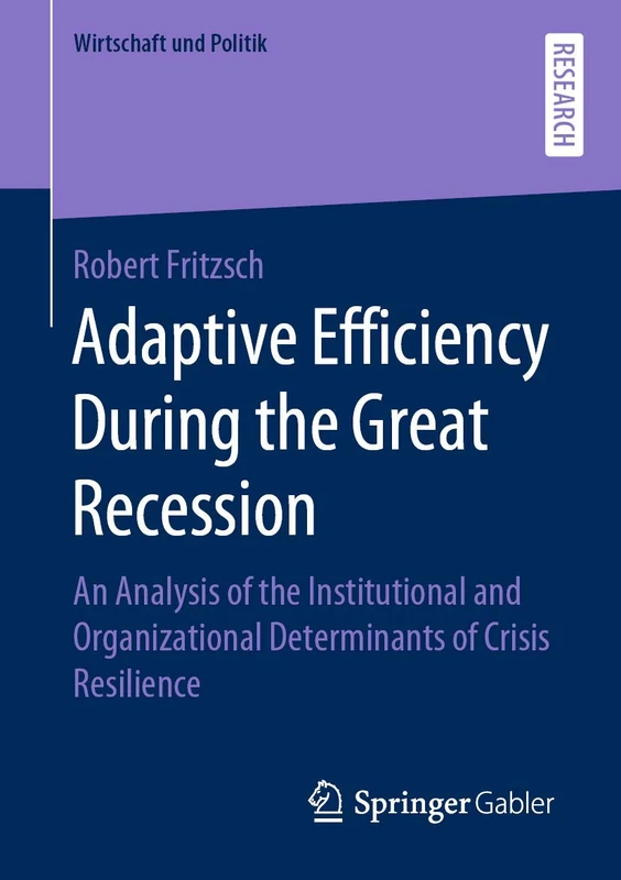 Adaptive Efficiency During the Great Recession: An Analysis of the Institutional and Organizational Determinants of Crisis Resilience (Wirtschaft und Politik)