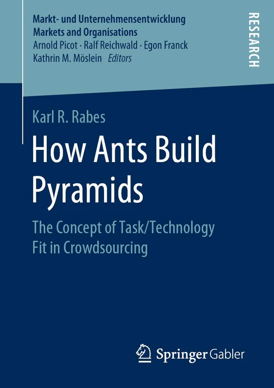 How Ants Build Pyramids: The Concept of Task/Technology Fit in Crowdsourcing (Markt- und Unternehmensentwicklung Markets and Organisations)