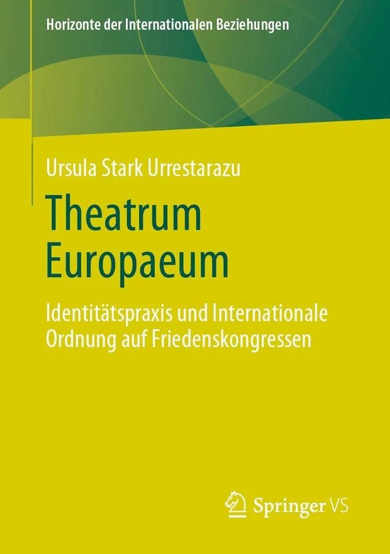 Theatrum Europaeum: Identitätspraxis und Internationale Ordnung auf Friedenskongressen (Horizonte der Internationalen Beziehungen)